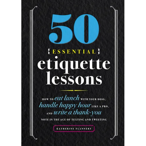 50 Essential Etiquette Lessons: How to Eat Lunch with Your Boss, Handle Happy Hour Like a Pro, and Write a Thank You Note in the Age of Texting and Tw - Paperback
