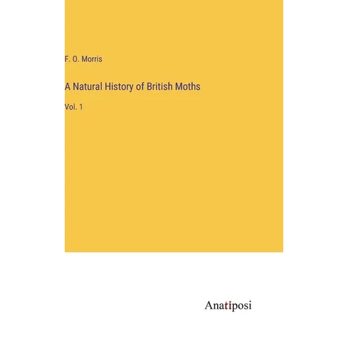 A Natural History of British Moths: Vol. 1 - Hardcover