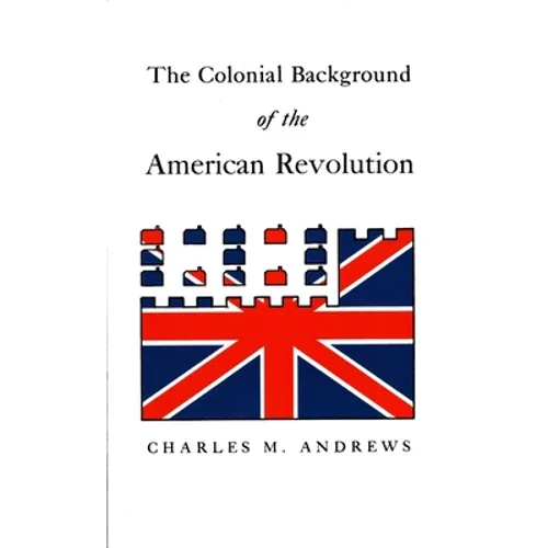 The Colonial Background of the American Revolution: Four Essays in American Colonial History, Revised Edition - Paperback