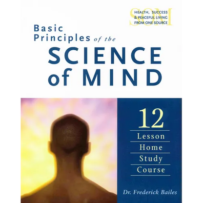 Basic Principles of the Science of Mind: Twelve Lesson Home Study Course - Paperback