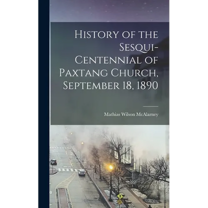 History of the Sesqui-Centennial of Paxtang Church, September 18, 1890 - Hardcover