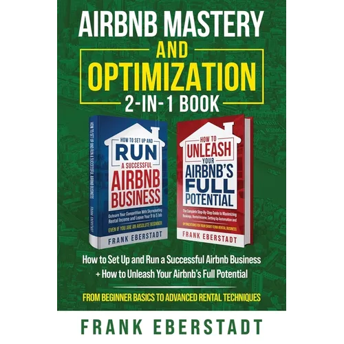 Airbnb Mastery and Optimization 2-In-1 Book: How to Set up and Run a Successful Airbnb Business + How to Unleash Your Airbnb's Full Potential - from B - Paperback