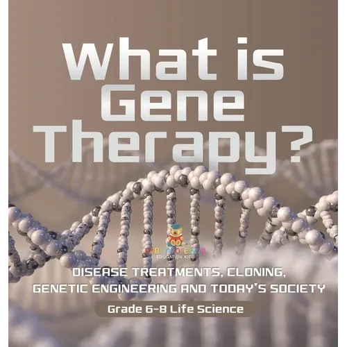 What is Gene Therapy? Disease Treatments, Cloning, Genetic Engineering and Today's Society Grade 6-8 Life Science - Hardcover