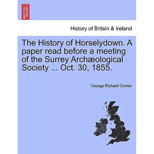 The History of Horselydown. a Paper Read Before a Meeting of the Surrey Archæological Society ... Oct. 30, 1855. - Paperback