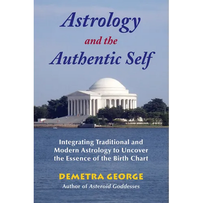 Astrology and the Authentic Self: Integrating Traditional and Modern Astrology to Uncover the Essence of the Birth Chart - Paperback