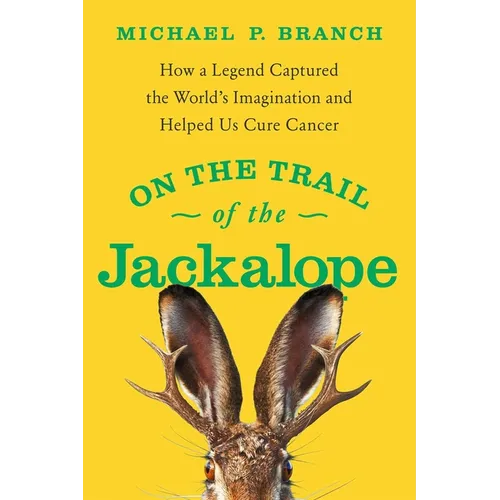 On the Trail of the Jackalope: How a Legend Captured the World's Imagination and Helped Us Cure Cancer - Paperback