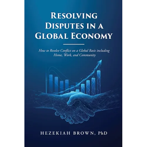 Resolving Disputes in a Global Economy: How to Resolve Conflict on a Global Basis including Home, Work, and Community - Paperback