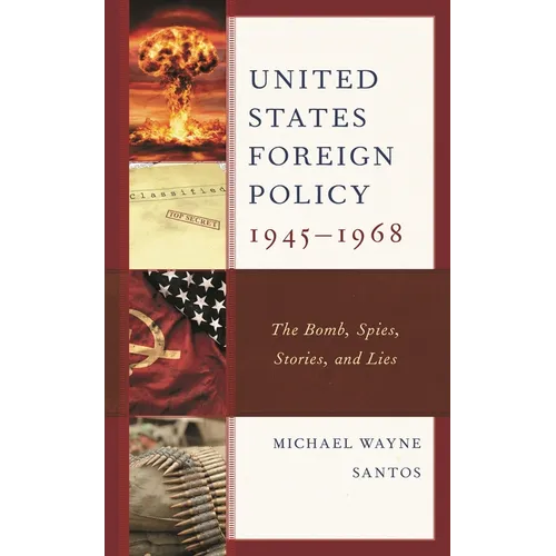 United States Foreign Policy 1945-1968: The Bomb, Spies, Stories, and Lies - Paperback