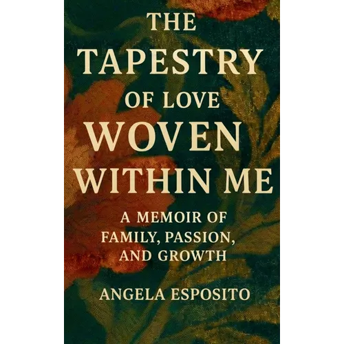 The Tapestry of Love Woven Within Me A Memoir of Family, Passion, and Growth - Hardcover