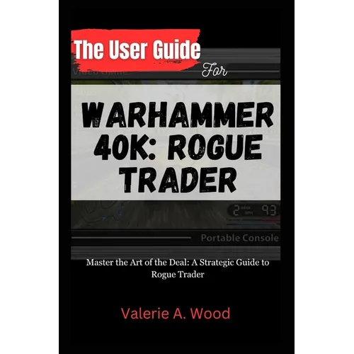 The User Guide for WARHAMMER 40k: ROGUE TRADER: Master the Art of the Deal: A Strategic Guide to Rogue Trader - Paperback
