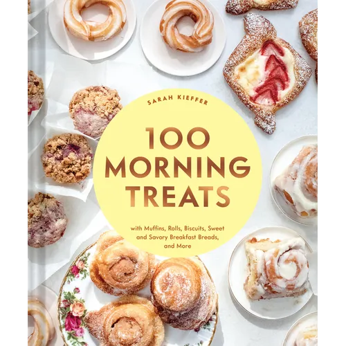 100 Morning Treats: With Muffins, Rolls, Biscuits, Sweet and Savory Breakfast Breads, and More - Hardcover