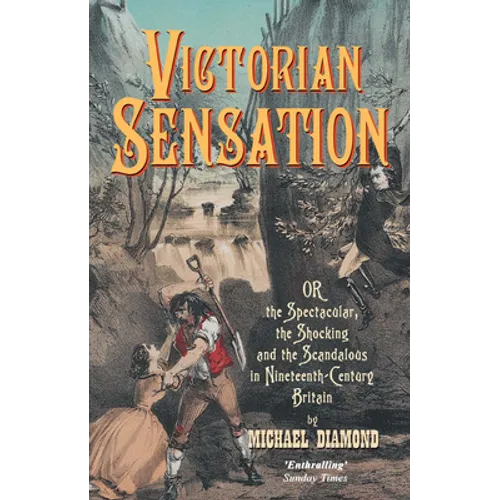 Victorian Sensation: Or, the Spectacular, the Shocking and the Scandalous in Nineteenth-Century Britain - Paperback