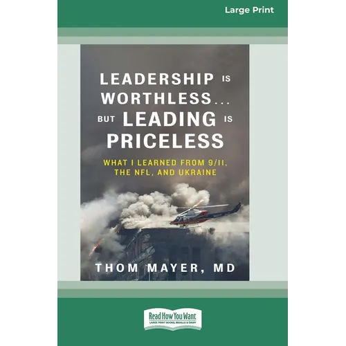 Leadership Is Worthless ... But Leading Is Priceless: What I Learned from 9/11, the NFL, and Ukraine [Large Print 16pt] - Paperback