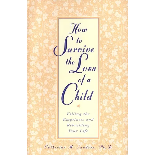 How to Survive the Loss of a Child: Filling the Emptiness and Rebuilding Your Life - Paperback