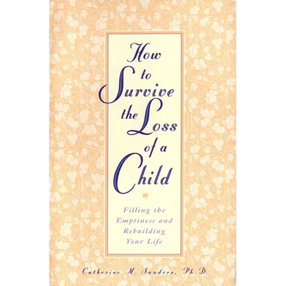 How to Survive the Loss of a Child: Filling the Emptiness and Rebuilding Your Life - Paperback