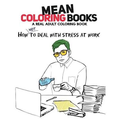 Mean Coloring Books: A Real Adult Coloring Book: How Not to Deal with Stress at Work - Paperback