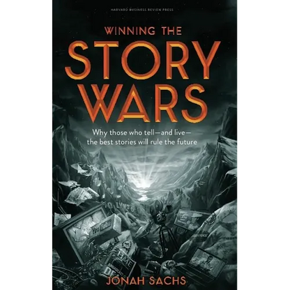 Winning the Story Wars: Why Those Who Tell-And Live-The Best Stories Will Rule the Future - Hardcover
