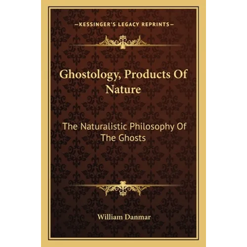 Ghostology, Products Of Nature: The Naturalistic Philosophy Of The Ghosts - Paperback
