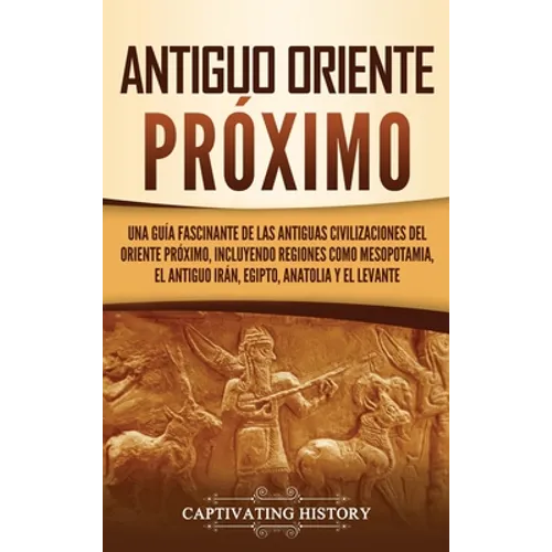 Antiguo Oriente Próximo: Una guía fascinante de las antiguas civilizaciones del Oriente Próximo, incluyendo regiones como Mesopotamia, el antiguo Irán - Hardcover