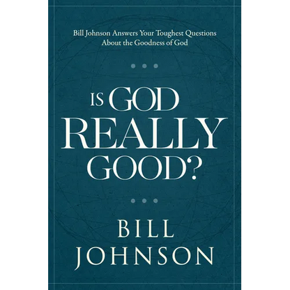 Is God Really Good?: Bill Johnson Answers Your Toughest Questions about the Goodness of God - Hardcover