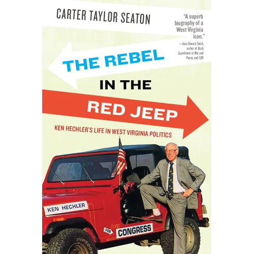 Rebel in the Red Jeep: Ken Hechler's Life in West Virginia Politics - Paperback