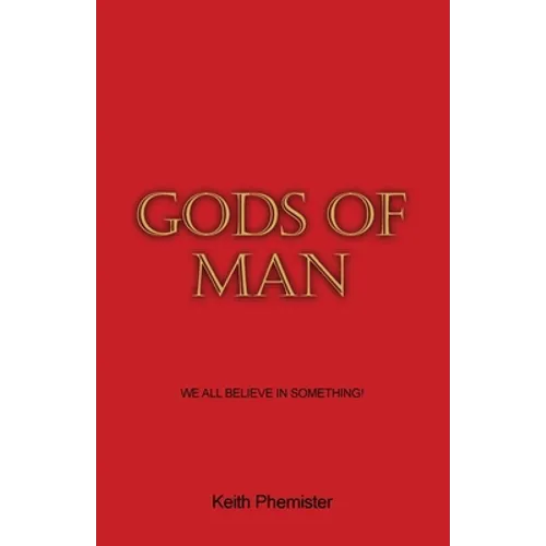 Gods of Man: We All Believe in Something! - Paperback