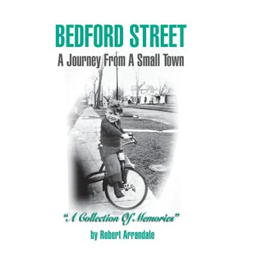 BEDFORD STREET A Journey From A Small Town...A Collection of Memories By Robert Arrandale - Hardcover