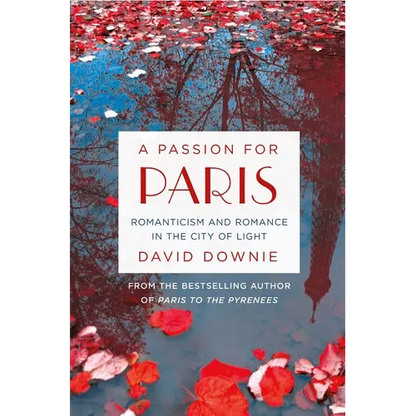 A Passion for Paris: Romanticism and Romance in the City of Light - Hardcover