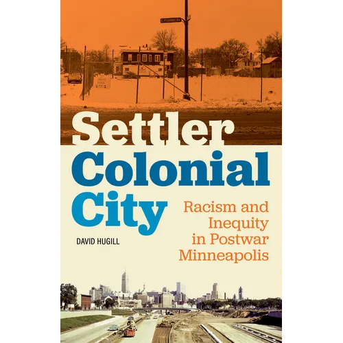Settler Colonial City: Racism and Inequity in Postwar Minneapolis - Paperback