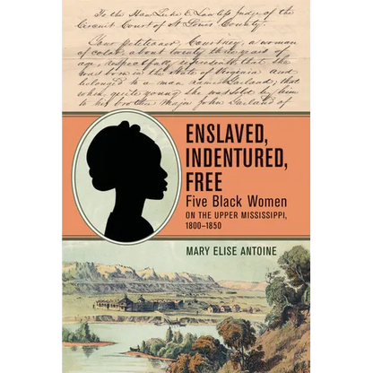 Enslaved, Indentured, Free: Five Black Women on the Upper Mississippi, 1800-1850 - Paperback