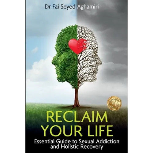 Reclaim Your Life: Essential Guide to Sexual Addiction and Holistic Recovery - Paperback