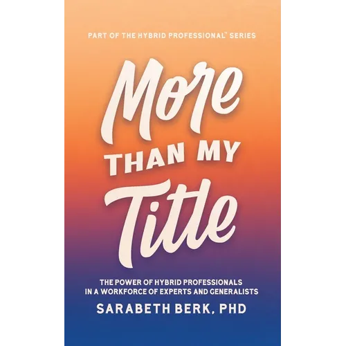 More Than My Title: The Power of Hybrid Professionals in a Workforce of Experts and Generalists - Paperback