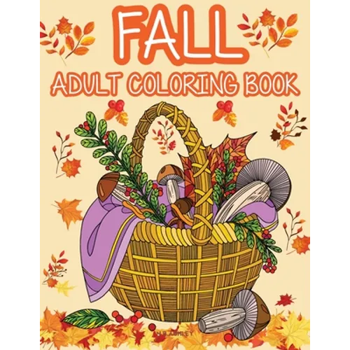 Fall adult coloring book: Get rid of stress and create something beautiful with this stress-relieving coloring book, with beautiful scenes of autumn, - Paperback