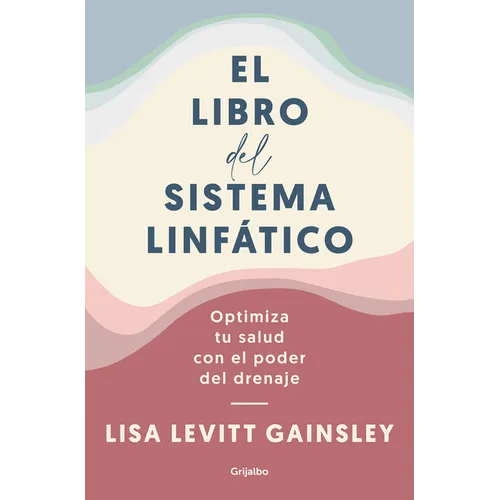 El Libro del Sistema Linfático: Optimiza Tu Salud Con El Poder del Drenaje / The Book of Lymph: Self-Care Practices to Enhance Immunity, Health, and B - Paperback
