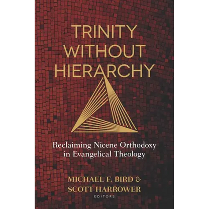 Trinity Without Hierarchy: Reclaiming Nicene Orthodoxy in Evangelical Theology - Paperback