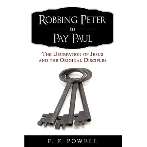 Robbing Peter to Pay Paul: The Usurpation of Jesus and the Original Disciples - Hardcover