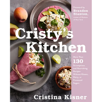 Cristy's Kitchen: More Than 130 Scrumptious and Nourishing Recipes Without Gluten, Dairy, or Processed Sugars - Hardcover