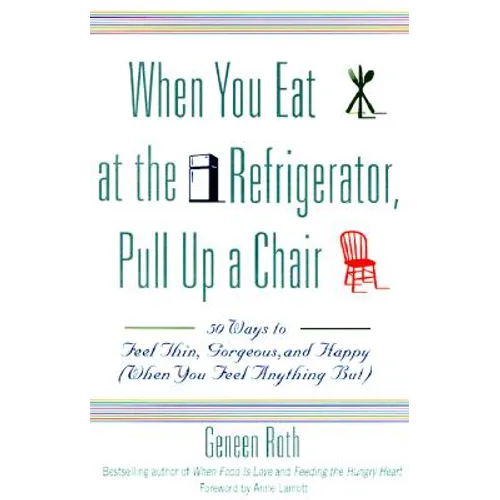 When You Eat at the Refrigerator, Pull Up a Chair: 50 Ways to Feel Thin, Gorgeous, and Happy (When You Feel Anything But) - Paperback