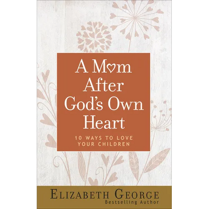 A Mom After God's Own Heart: 10 Ways to Love Your Children - Paperback