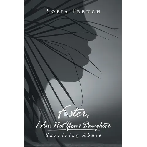 Foster, I Am Not Your Daughter: Surviving Abuse - Paperback