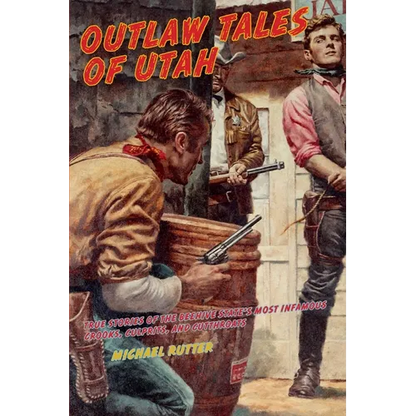 Outlaw Tales of Utah: True Stories Of The Beehive State's Most Infamous Crooks, Culprits, And Cutthroats, Second Edition - Paperback