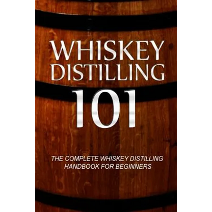 Whiskey Distilling 101: The Complete Whiskey Distilling Handbook for Beginners - Paperback