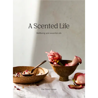 A Scented Life: Wellbeing and Essential Oils - Hardcover
