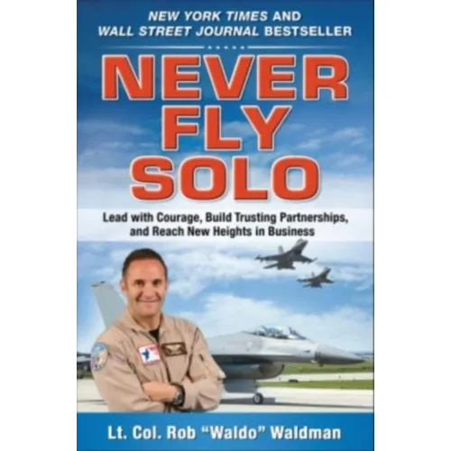Never Fly Solo: Lead with Courage, Build Trusting Partnerships, and Reach New Heights in Business - Hardcover