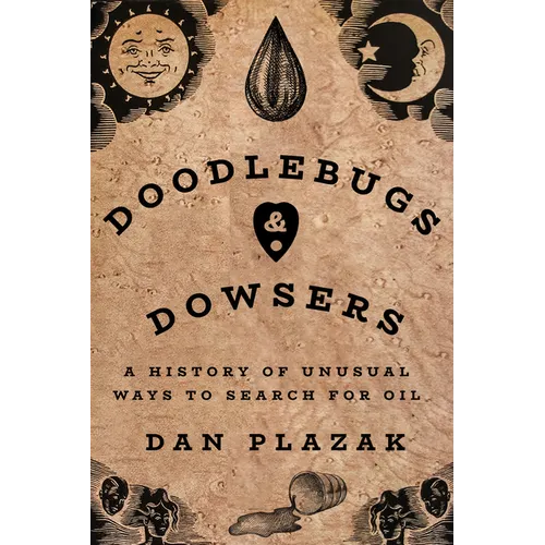 Doodlebugs and Dowsers: A History of Unusual Ways to Search for Oil - Paperback