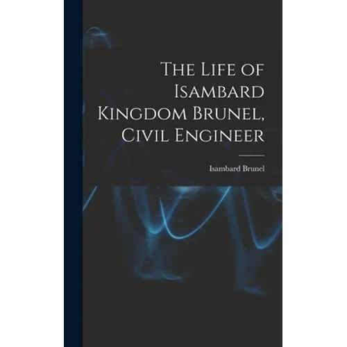 The Life of Isambard Kingdom Brunel, Civil Engineer - Hardcover