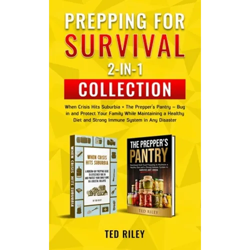 Prepping for Survival 2-In-1 Collection: When Crisis Hits Suburbia + The Prepper's Pantry - Bug in and Protect Your Family While Maintaining a Healthy - Hardcover