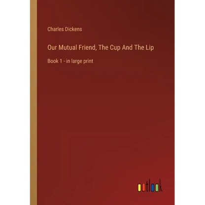 Our Mutual Friend, The Cup And The Lip: Book 1 - in large print - Paperback