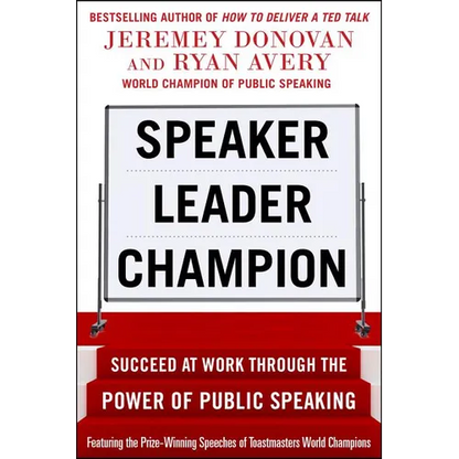 Speaker, Leader, Champion: Succeed at Work Through the Power of Public Speaking, Featuring the Prize-Winning Speeches of Toastmasters World Champions - Paperback