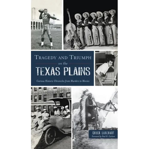 Tragedy and Triumph on the Texas Plains: Curious Historic Chronicles from Murders to Movies - Hardcover